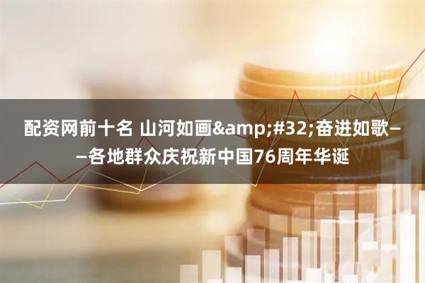 配资网前十名 山河如画 奋进如歌——各地群众庆祝新中国76周年华诞